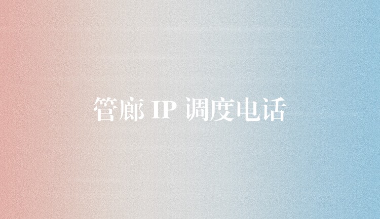  管廊 IP 调度电话