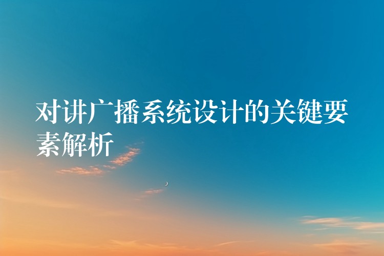 对讲广播系统设计的关键要素解析 对讲广播系统设计的关键要素解析