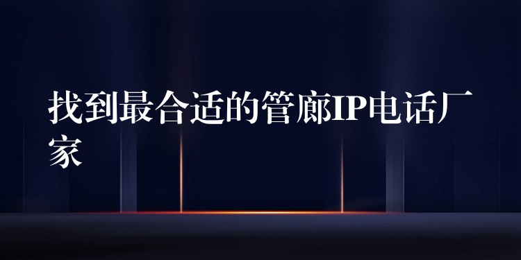 找到最合适的管廊IP电话厂家 找到最合适的管廊IP电话厂家
