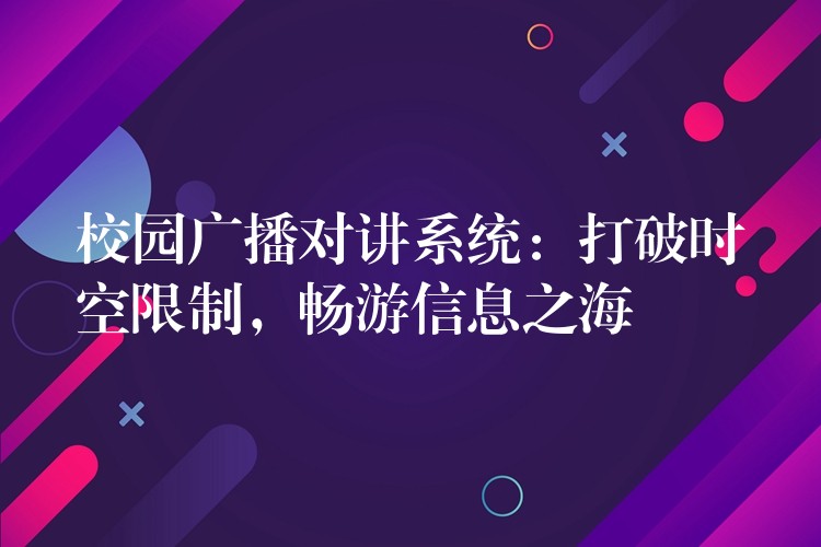  校园广播对讲系统：打破时空限制，畅游信息之海