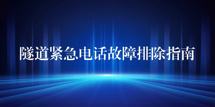  隧道紧急电话故障排除指南