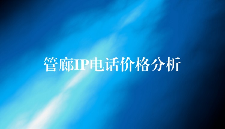  管廊IP电话价格分析