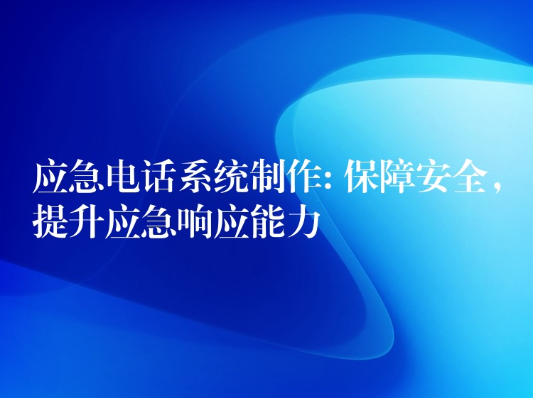 应急电话系统制作: 保障安全,提升应急响应能力 应急电话系统制作: 保障安全,提升应急响应能力