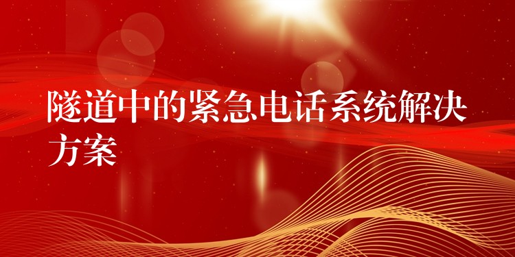 隧道中的紧急电话系统解决方案 隧道中的紧急电话系统解决方案