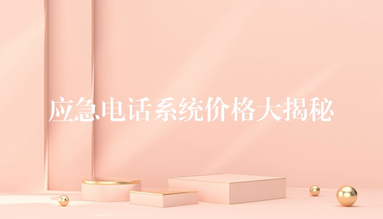 应急电话系统价格大揭秘 应急电话系统价格大揭秘