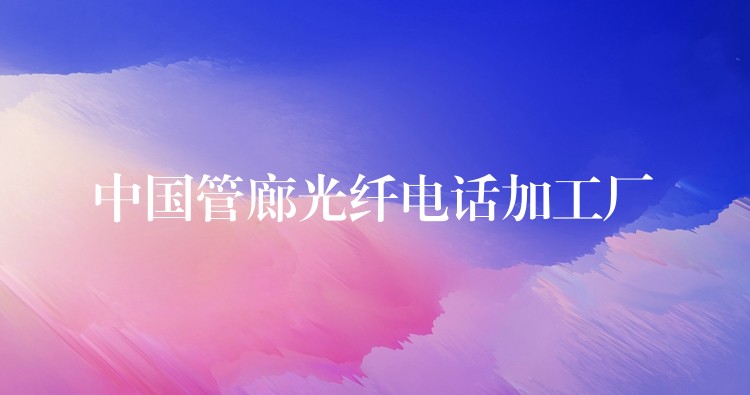  中国管廊光纤电话加工厂