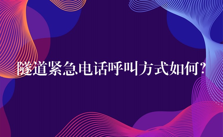 隧道紧急电话呼叫方式如何? 隧道紧急电话呼叫方式如何?