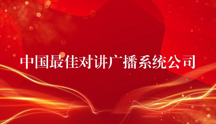 中国最佳对讲广播系统公司 中国最佳对讲广播系统公司