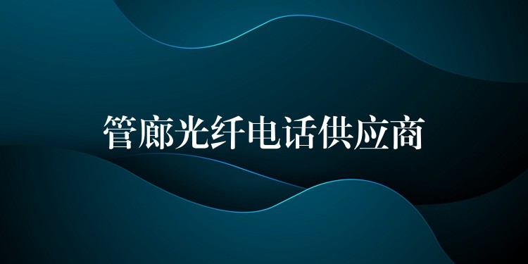 管廊光纤电话供应商 管廊光纤电话供应商