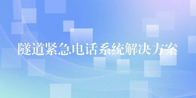 隧道紧急电话系统解决方案 隧道紧急电话系统解决方案
