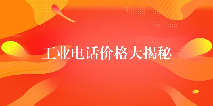 工业电话价格大揭秘 工业电话价格大揭秘
