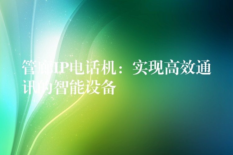  管廊IP电话机：实现高效通讯的智能设备