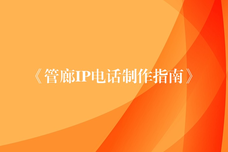  《管廊IP电话制作指南》