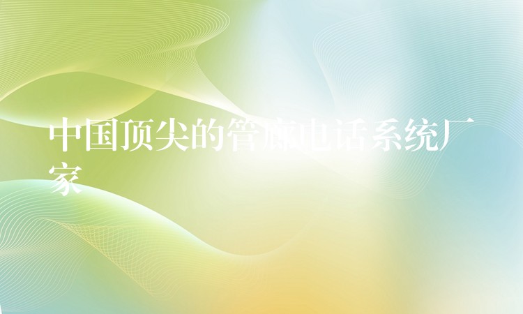 中国顶尖的管廊电话系统厂家 中国顶尖的管廊电话系统厂家