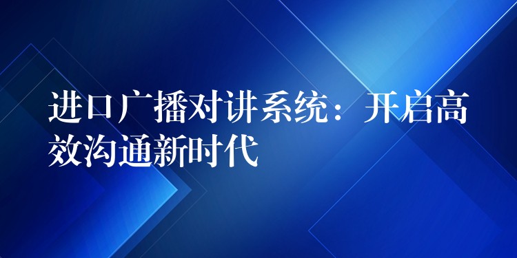 进口广播对讲系统:开启高效沟通新时代 进口广播对讲系统:开启高效沟通新时代