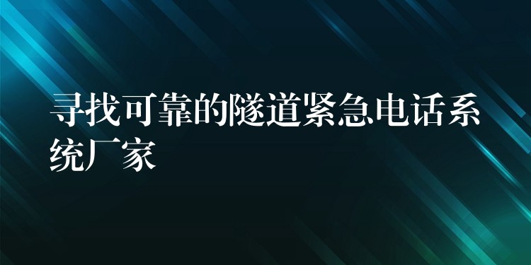  寻找可靠的隧道紧急电话系统厂家