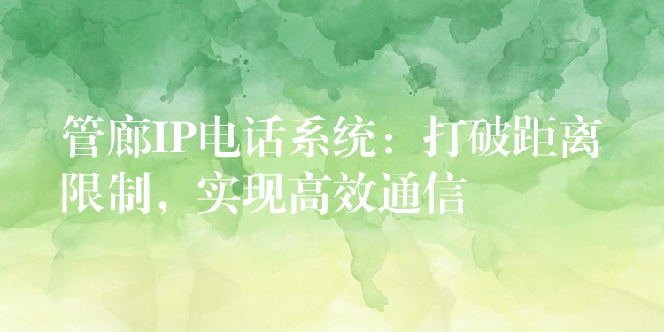 管廊IP电话系统:打破距离限制,实现高效通信 管廊IP电话系统:打破距离限制,实现高效通信