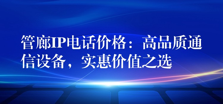 管廊IP电话价格:高品质通信设备,实惠价值之选 管廊IP电话价格:高品质通信设备,实惠价值之选