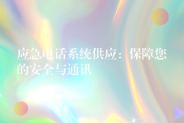 应急电话系统供应:保障您的安全与通讯 应急电话系统供应:保障您的安全与通讯