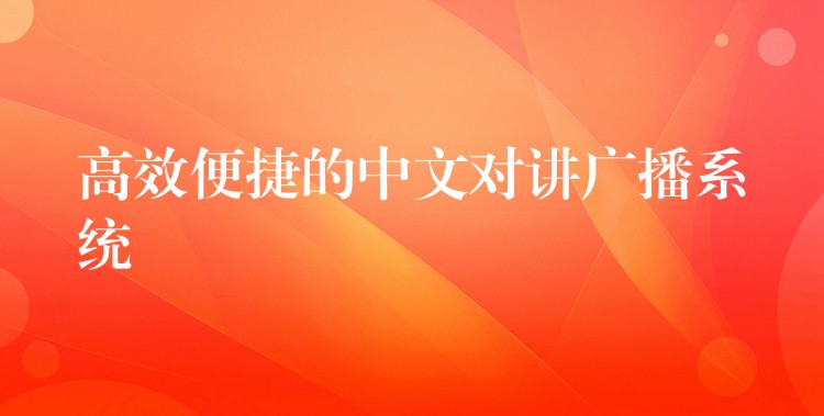 高效便捷的中文对讲广播系统 高效便捷的中文对讲广播系统