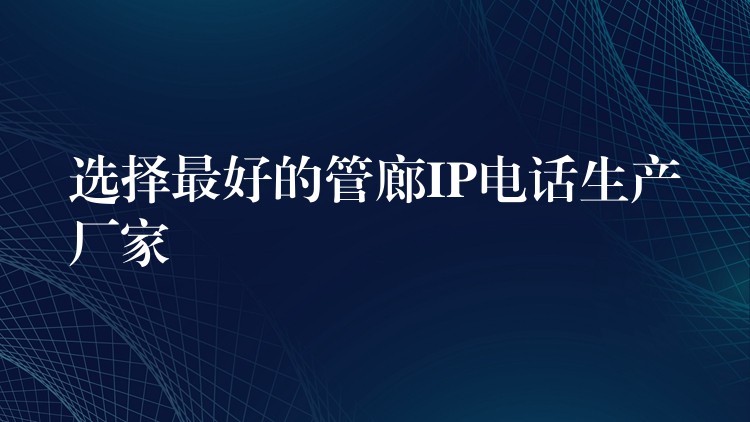 选择最好的管廊IP电话生产厂家 选择最好的管廊IP电话生产厂家