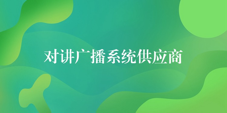 对讲广播系统供应商 对讲广播系统供应商