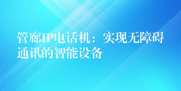 管廊IP电话机:实现无障碍通讯的智能设备 管廊IP电话机:实现无障碍通讯的智能设备
