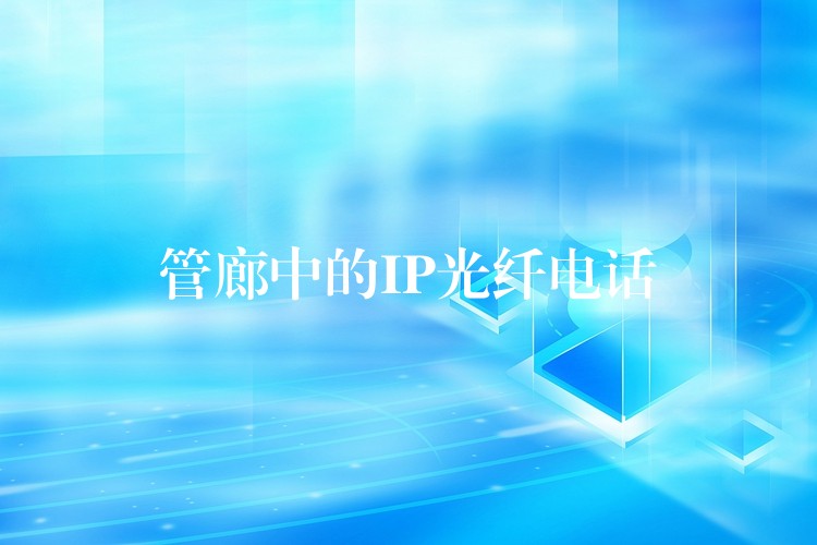 管廊中的IP光纤电话 管廊中的IP光纤电话