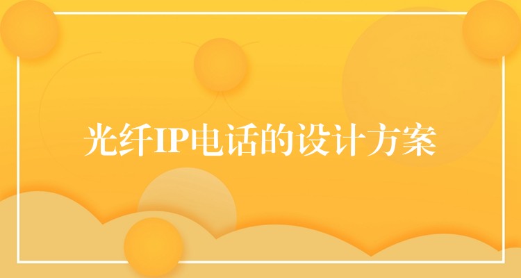 光纤IP电话的设计方案 光纤IP电话的设计方案