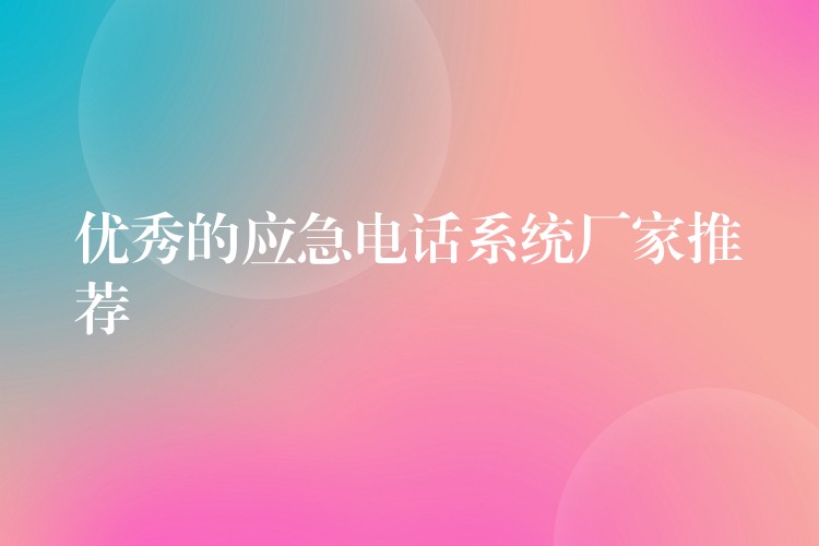 优秀的应急电话系统厂家推荐 优秀的应急电话系统厂家推荐