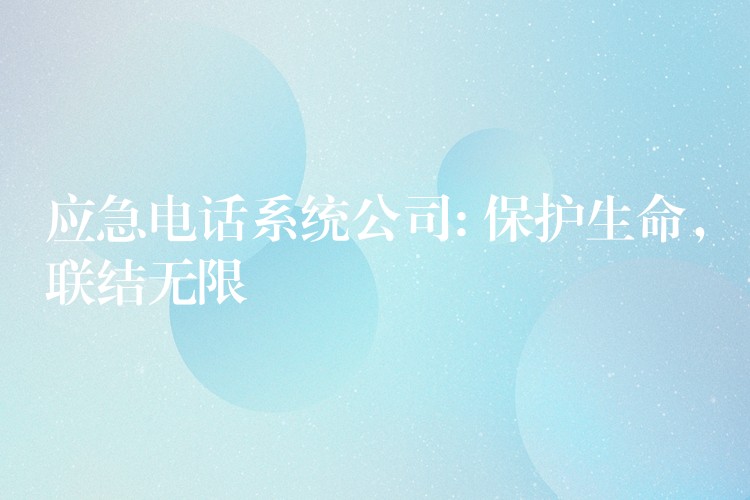 应急电话系统公司: 保护生命,联结无限 应急电话系统公司: 保护生命,联结无限