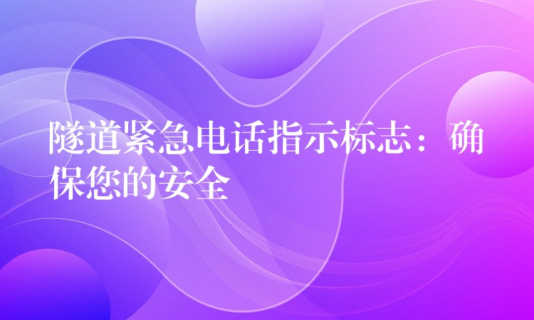  隧道紧急电话指示标志：确保您的安全