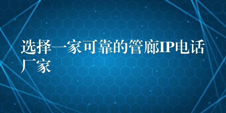 选择一家可靠的管廊IP电话厂家 选择一家可靠的管廊IP电话厂家