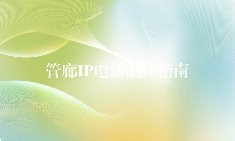 管廊IP电话制作指南 管廊IP电话制作指南