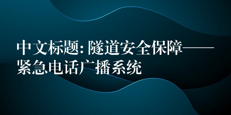 中文标题: 隧道安全保障——紧急电话广播系统