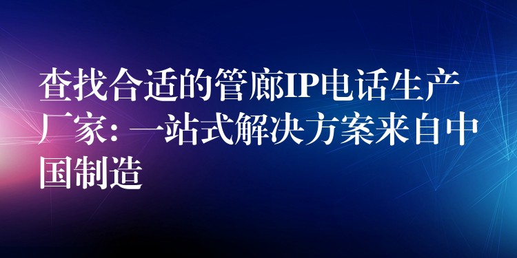 查找合适的管廊IP电话生产厂家: 一站式解决方案来自中国制造 查找合适的管廊IP电话生产厂家: 一站式解决方案来自中国制造