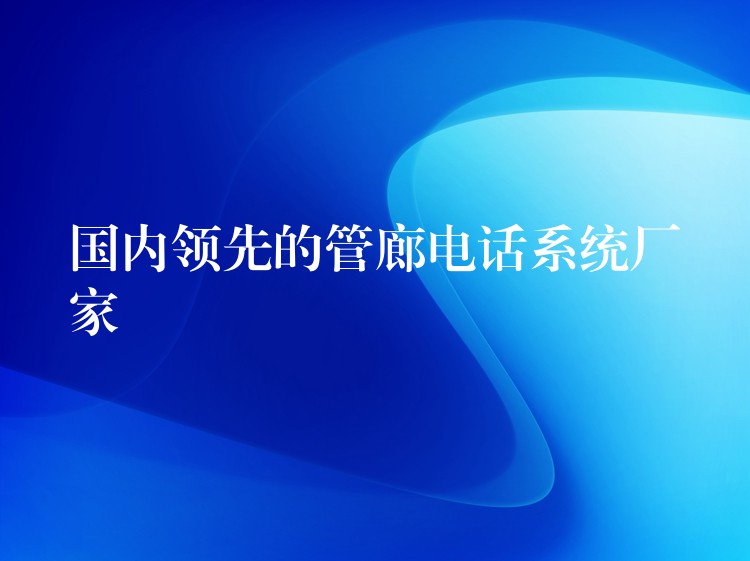 国内领先的管廊电话系统厂家 国内领先的管廊电话系统厂家