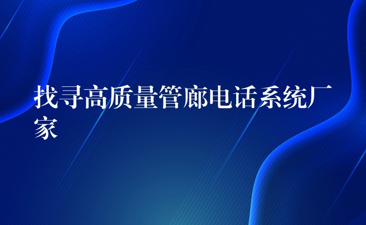  找寻高质量管廊电话系统厂家