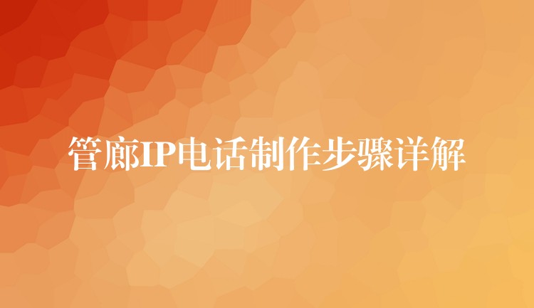  管廊IP电话制作步骤详解
