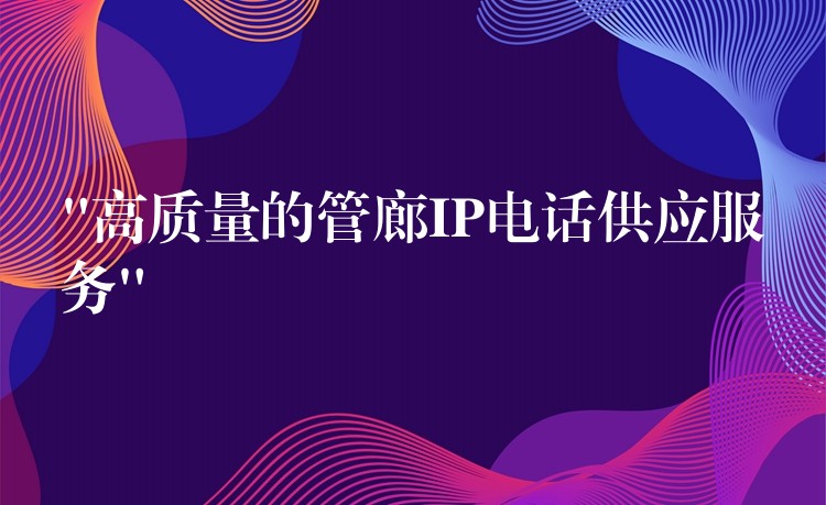 “高质量的管廊IP电话供应服务” “高质量的管廊IP电话供应服务”