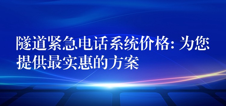  隧道紧急电话系统价格: 为您提供最实惠的方案