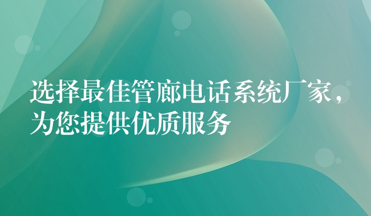 选择最佳管廊电话系统厂家,为您提供优质服务 选择最佳管廊电话系统厂家,为您提供优质服务