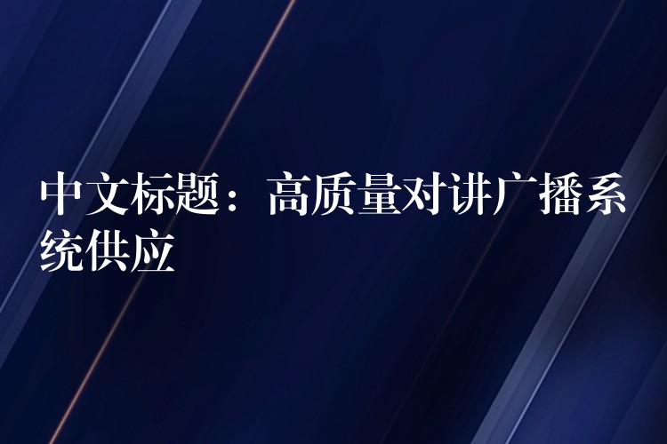  中文标题：高质量对讲广播系统供应