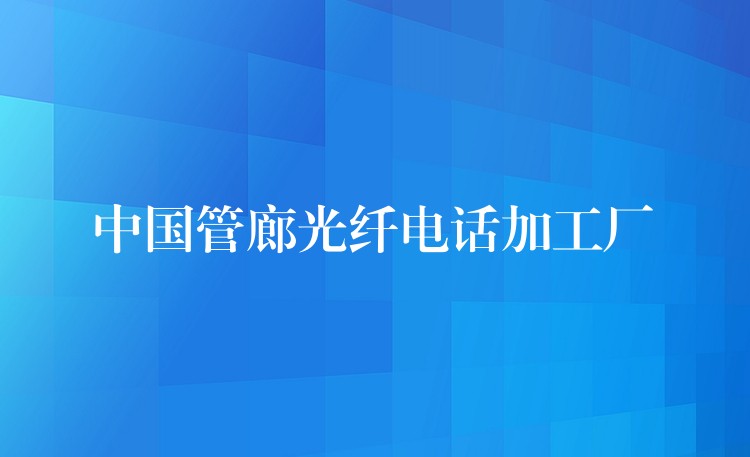 中国管廊光纤电话加工厂 中国管廊光纤电话加工厂