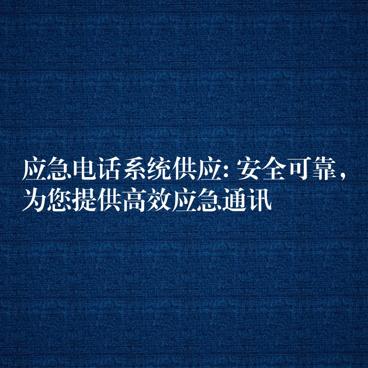  应急电话系统供应: 安全可靠，为您提供高效应急通讯