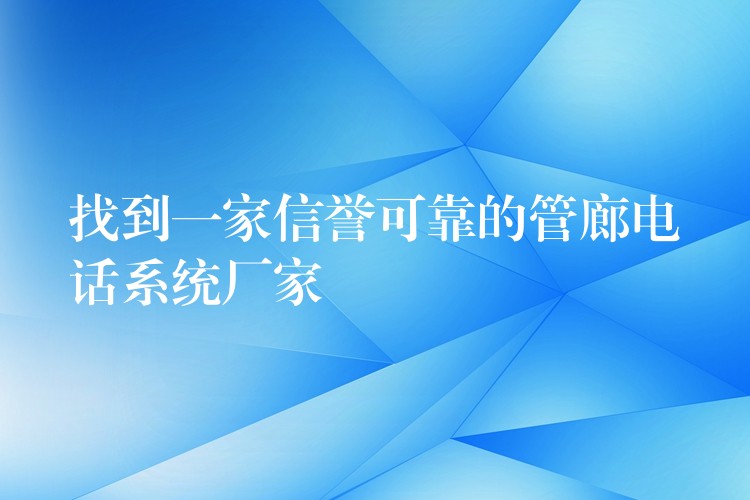 找到一家信誉可靠的管廊电话系统厂家 找到一家信誉可靠的管廊电话系统厂家