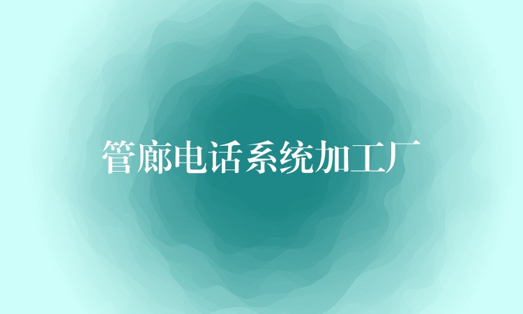 管廊电话系统加工厂 管廊电话系统加工厂