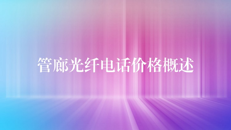  管廊光纤电话价格概述
