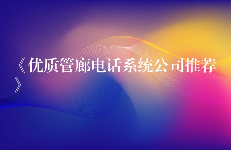  《优质管廊电话系统公司推荐》
