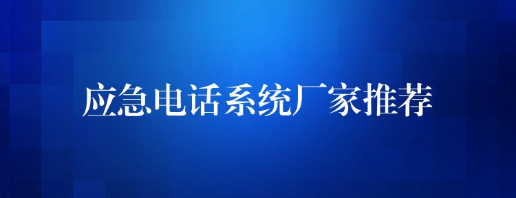应急电话系统厂家推荐 应急电话系统厂家推荐